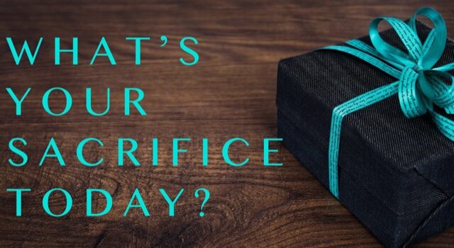 What’s Your Sacrifice Today?